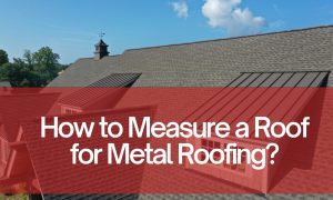 How To Measure A Roof For Metal Roofing